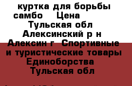 куртка для борьбы самбо. › Цена ­ 1 000 - Тульская обл., Алексинский р-н, Алексин г. Спортивные и туристические товары » Единоборства   . Тульская обл.